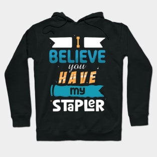 I Believe You Have My Stapler Hoodie